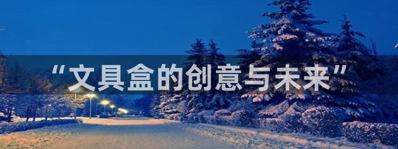 彩名堂预测计划：“文具盒的创意与未来”